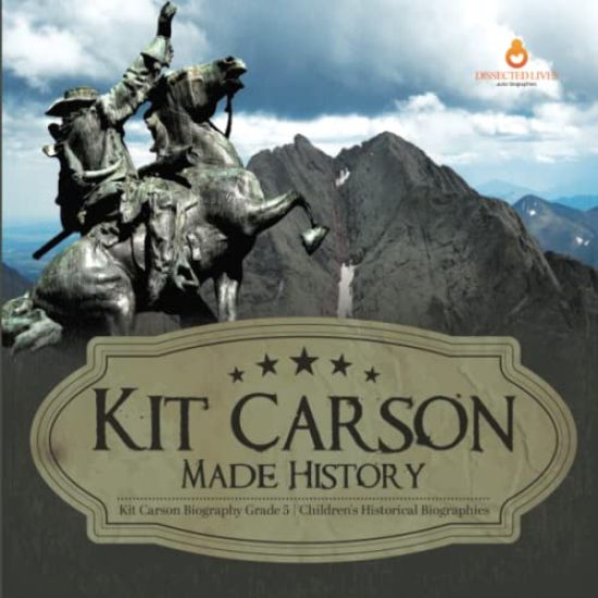 Kit Carson Made History Kit Carson Biography Grade 5 Children's Historical Biographies