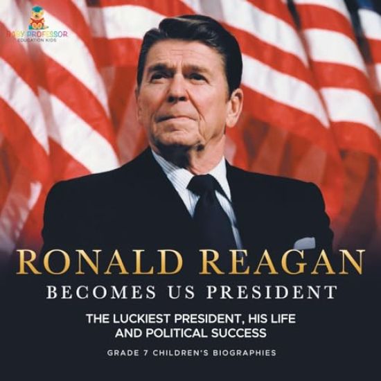 Ronald Reagan Becomes US President The Luckiest President, His Life and Political Success Grade 7 Children's Biographies