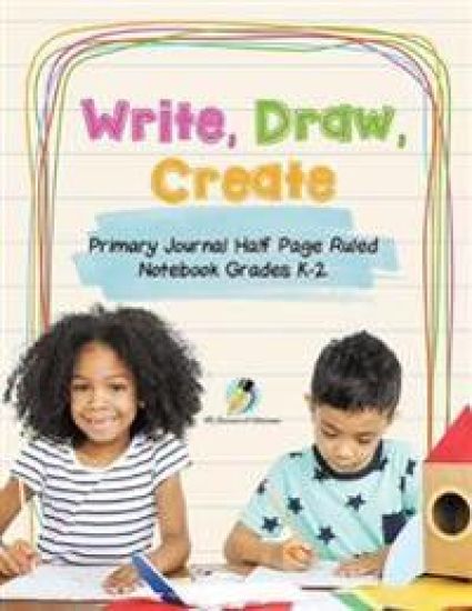 Write, Draw, Create Primary Journal Half Page Ruled Notebook Grades K-2