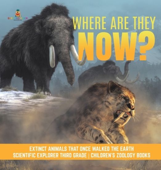 Where Are They Now? Extinct Animals That Once Walked the Earth Scientific Explorer Third Grade Children's Zoology Books