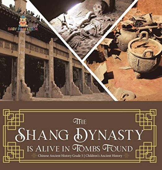 The Shang Dynasty is Alive in Tombs Found Chinese Ancient History Grade 5 Children's Ancient History