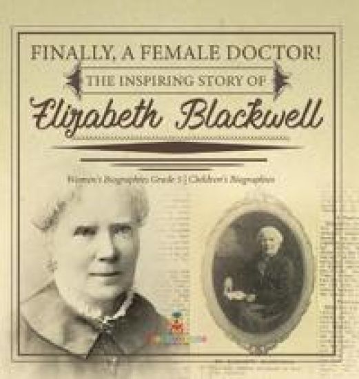 Finally, A Female Doctor! The Inspiring Story of Elizabeth Blackwell Women's Biographies Grade 5 Children's Biographies