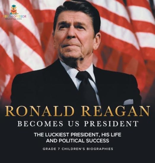 Ronald Reagan Becomes US President The Luckiest President, His Life and Political Success Grade 7 Children's Biographies
