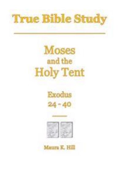 True Bible Study - Moses and the Holy Tent Exodus 24-40