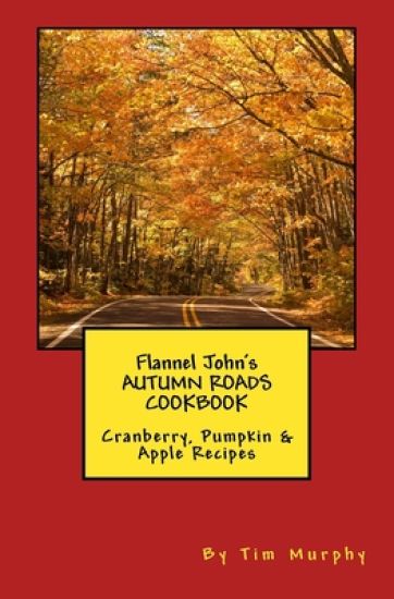 Flannel John's Autumn Roads Cookbook: Cranberry, Pumpkin & Apple Recipes