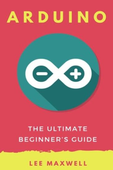 Arduino: The Ultimate Beginner's Guide