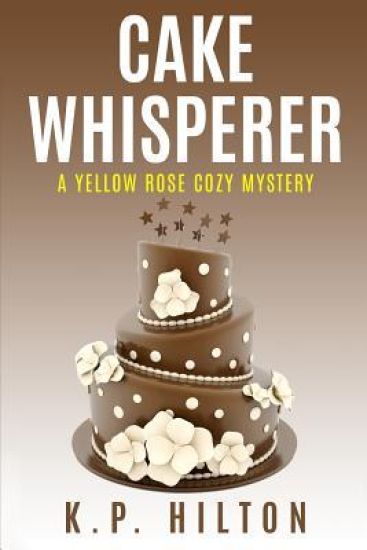 Cake Whisperer: A Yellow Rose Cozy Mystery