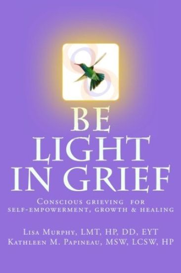 Be Light in Grief: Conscious grieving for self-empowerment, growth & healing