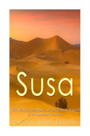 Susa: The History and Legacy of the Elamite Capital in the Ancient Near East