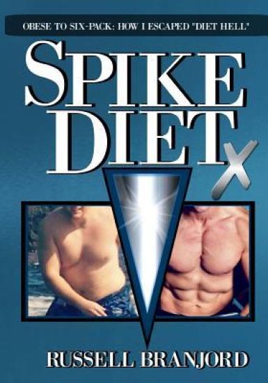 Spike Diet X: From Obese to a Six-Pack: How I Escaped "Diet Hell"