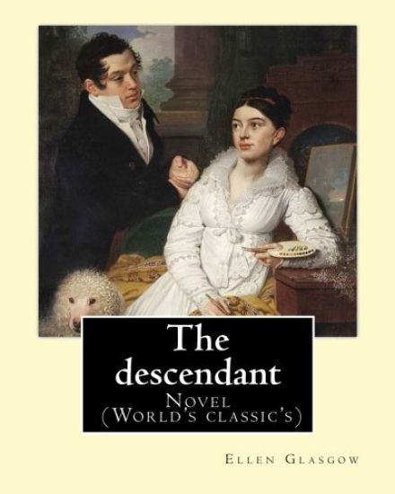 The descendant. By: Ellen Glasgow: Novel (World's classic's)
