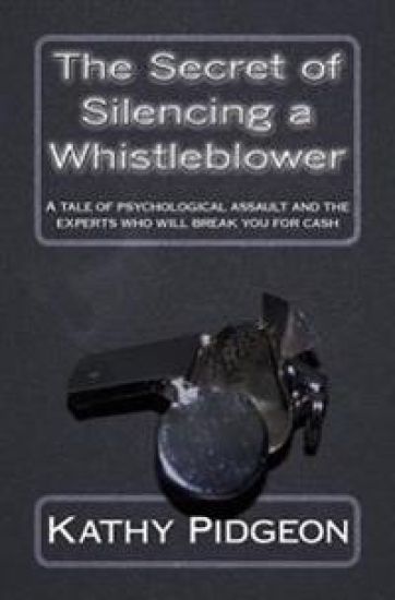 The Secret of Silencing a Whistleblower: A tale of psychological assault and the experts who will break you for cash