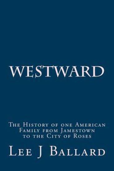Westward: The History of one American Family from Jamestown to the City of Roses