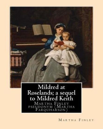 Mildred at Roselands; a sequel to Mildred Keith. By: Martha Finley: Martha Finley pseudonym (Martha Farquharson)