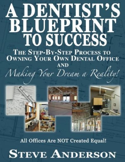 A Dentist's Blueprint to Success: The Step-by-Step Process to Owning Your Own Dental Office and Making Your Dream a Reality!