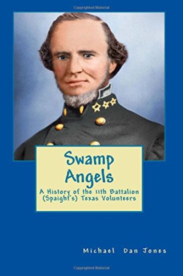 Swamp Angels: A History of the 11th Battalion (Spaight's) Texas Volunteers
