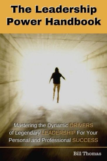 The Leadership Power Handbook: Mastering the Dynamic DRIVERS of Legendary LEADERSHIP for Your Personal and Professional SUCCESS