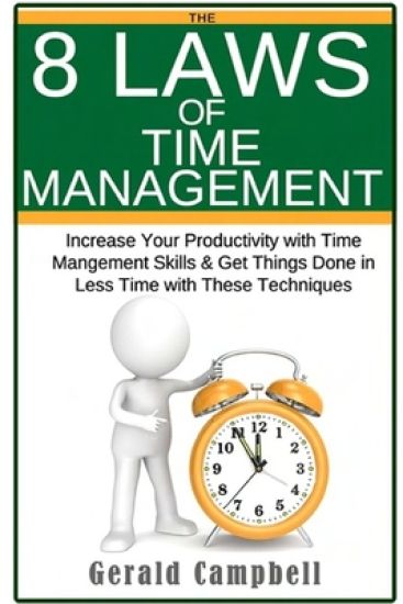 Time Management: The 8 Laws of Time Management: Increase Your Productivity with Time Management Skills & Get Things Done in Less Time w