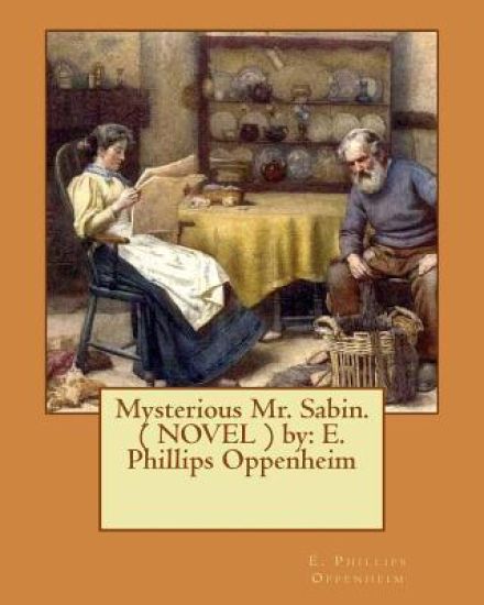 Mysterious Mr. Sabin. ( NOVEL ) by: E. Phillips Oppenheim
