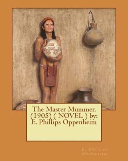 The Master Mummer. (1905) ( NOVEL ) by: E. Phillips Oppenheim