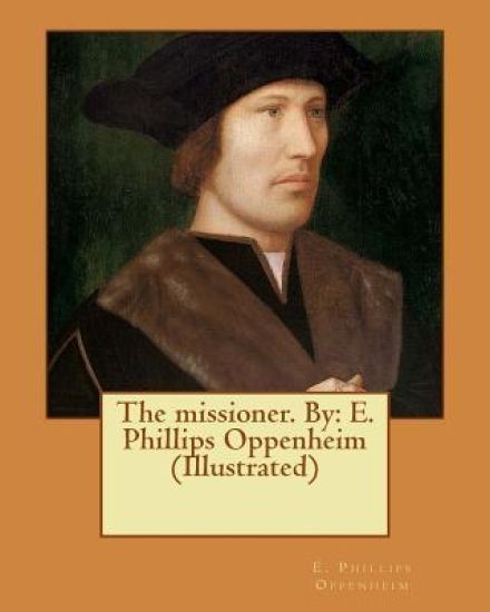 The missioner. By: E. Phillips Oppenheim (Illustrated)