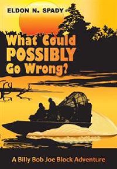 What Could POSSIBLY Go Wrong?: A Billy Bob Joe Block Adventure