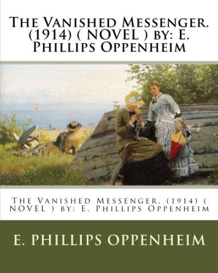 The Vanished Messenger. (1914) ( NOVEL ) by: E. Phillips Oppenheim