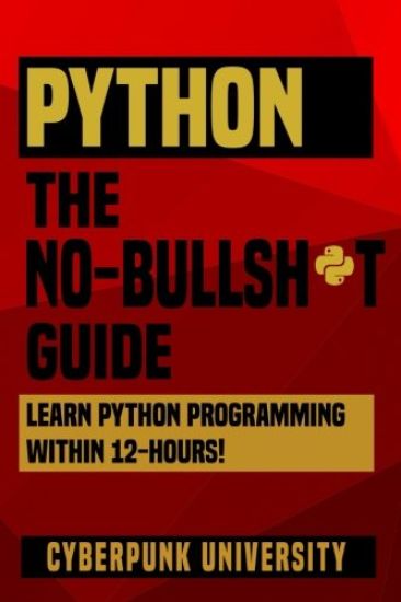 Python The No-Bullsh*t Guide: Learn Python Programming Within 12 Hours!
