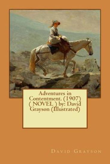Adventures in Contentment. (1907) ( NOVEL ) by: David Grayson (Illustrated)