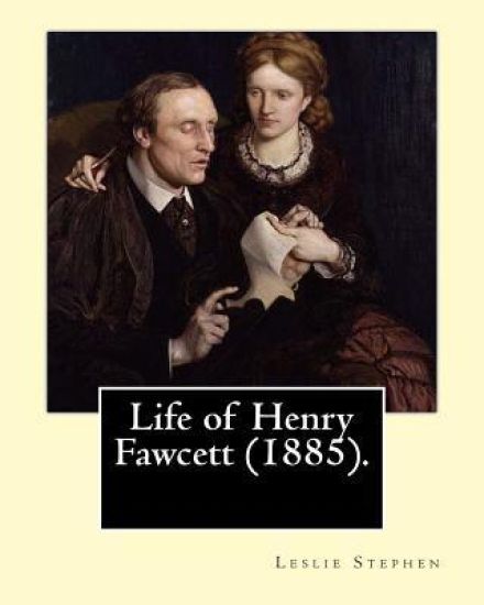 Life of Henry Fawcett (1885). By: Leslie Stephen: Henry Fawcett PC (26 August 1833 - 6 November 1884) was a British academic, statesman and economist.
