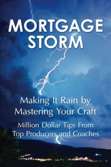 Mortgage Storm: Making It Rain By Mastering Your Craft
