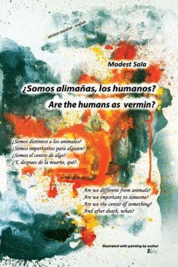 Are the humans as vermin? ¿Somos alimañas, los humanos?: Are we different from animals? Are we important to someone? Are we the center of something? A