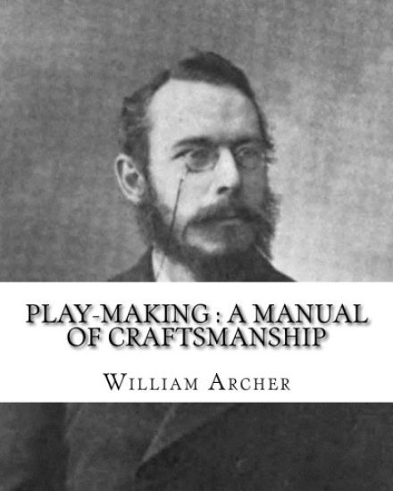 Play-making: a manual of craftsmanship. By: William Archer, to: Brander Matthews: James Brander Matthews (February 21, 1852 - March