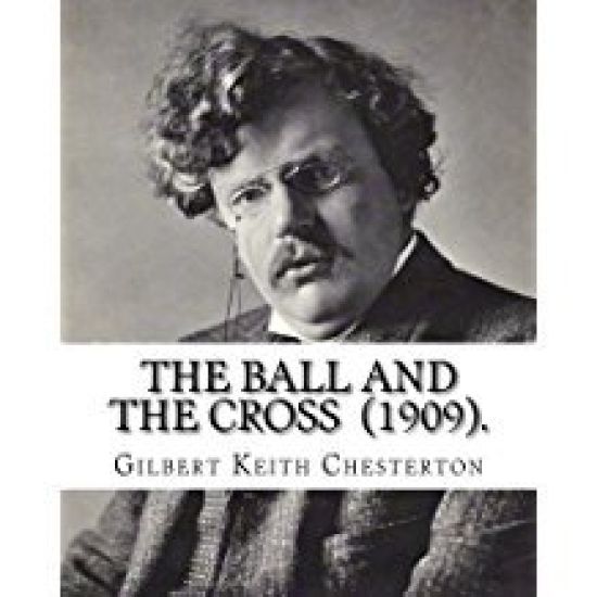 The Ball and the Cross (1909). By: Gilbert Keith Chesterton: Novel (World's classic's)