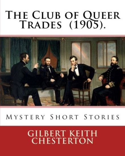The Club of Queer Trades (1905). By: Gilbert Keith Chesterton: Mystery Short Stories