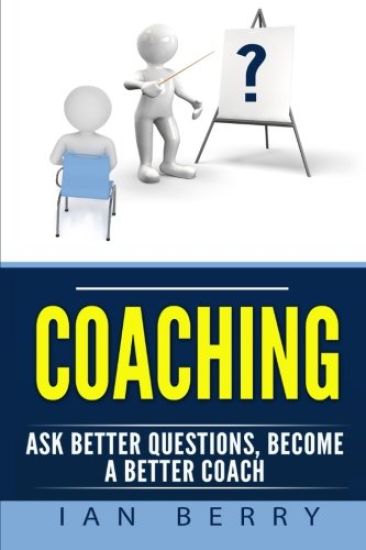 Coaching: Ask Better Questions, Become A Better Coach