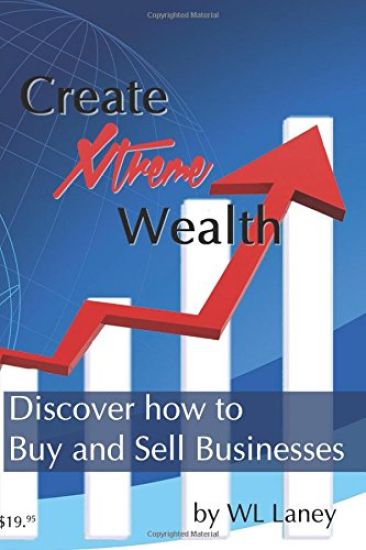 Create Xtreme Wealth: Discover How to Buy and Sell Businesses