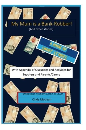 My Mum is a Bank-Robber! With Questions and Activities for Teachers and Parents: A book of short-stories for 9-12 year olds with appendix for teachers