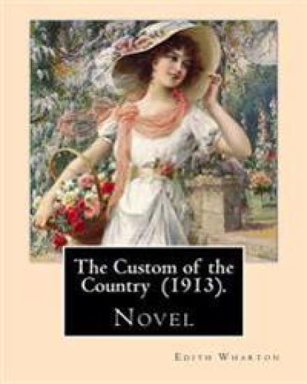 The Custom of the Country (1913). By: Edith Wharton: Novel. It tells the story of Undine Spragg, a Midwestern girl who attempts to ascend in New York