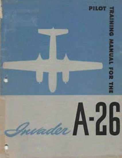 Pilot Training Manual For The Invader, A-26. by: United States. Army Air Forces. Office of Flying Safety