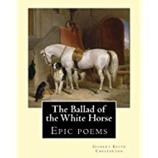 The Ballad of the White Horse, By: Gilbert Keith Chesterton: Epic poems