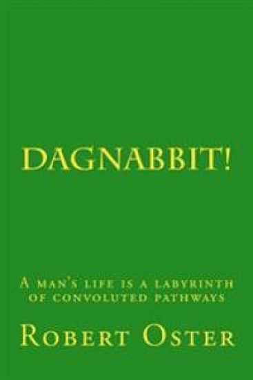 Dagnabbit!: A man's life is a labyrinth of convoluted pathways
