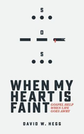 When My Heart Is Faint: Gospel Help When Life Goes Awry