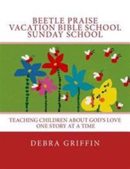 Beetle Praise: Vacation Bible School / Sunday School: Teaching Children About God's Love One Story At A TIme