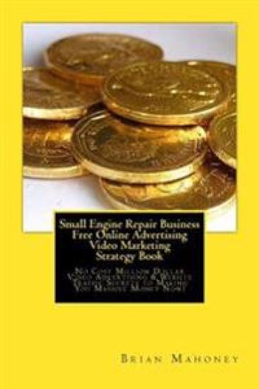 Small Engine Repair Business Free Online Advertising Video Marketing Strategy Book: No Cost Million Dollar Video Advertising & Website Traffic Secrets