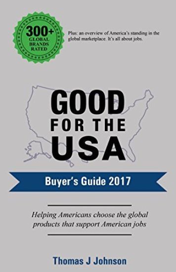 Good for the USA Buyer's Guide 2017: Helping Americans choose the global products that support American jobs.