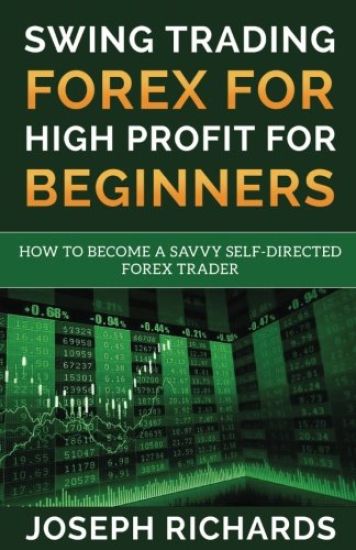 Swing Trading Forex for High Profit for Beginners: How to Become a Savvy Self-Directed Forex Trader