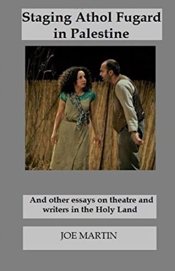 Staging Athol Fugard in Palestine: And other essays on theatre and writers in the Holy Land
