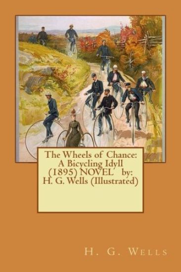 The Wheels of Chance: A Bicycling Idyll (1895) NOVEL by: H. G. Wells (Illustrated)
