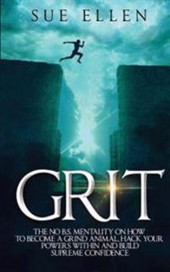 Grit: The No B.S. mentality on how to become a Grind Animal, Hack your Powers within and build Supreme Confidence